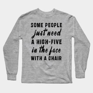 some people need just a high five in the face with a chair Long Sleeve T-Shirt